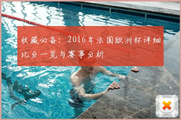 收藏必备：2016年法国欧洲杯详细比分一览与赛事分析