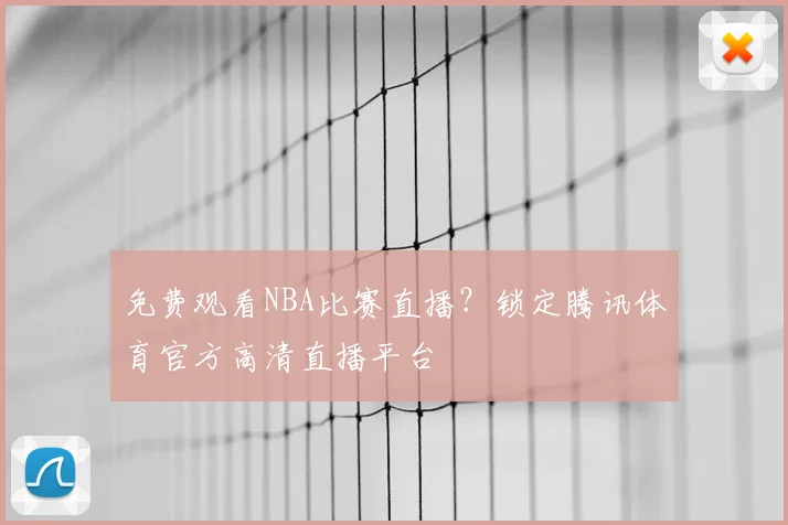 免费观看NBA比赛直播？锁定腾讯体育官方高清直播平台
