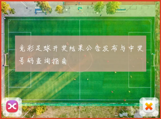 竞彩足球开奖结果公告发布与中奖号码查询指南