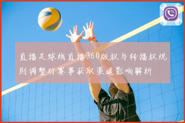 直播足球线直播360版权与转播权规则调整对赛事获取渠道影响解析