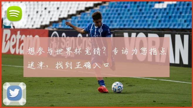 想参与世界杯竞猜？专访为您指点迷津，找到正确入口