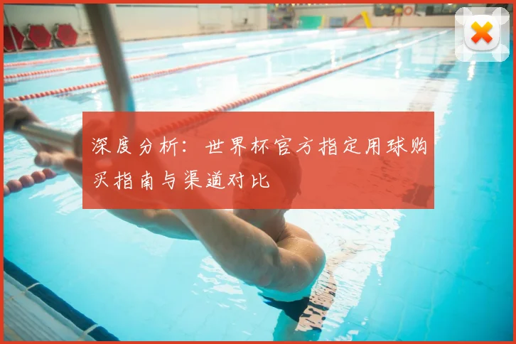 深度分析：世界杯官方指定用球购买指南与渠道对比