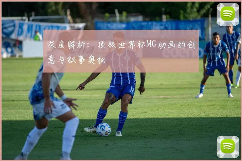 深度解析:顶级世界杯MG动画的创意与叙事奥秘