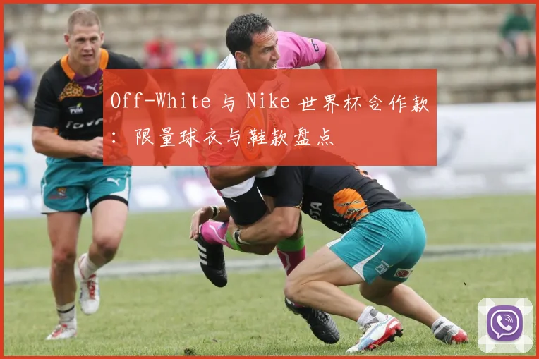 Off-White 与 Nike 世界杯合作款:限量球衣与鞋款盘点